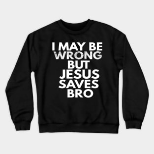 I May Be Wrong But Jesus Saves Bro Crewneck Sweatshirt